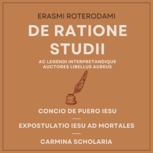 Erasmi de Ratione Studii, Concio de Puero Iesu, Expostulatio Iesu ad Mortales; Carmina Scholaria